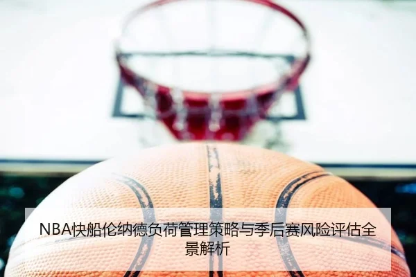NBA快船伦纳德负荷管理策略与季后赛风险评估全景解析