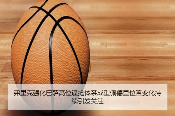 弗里克强化巴萨高位逼抢体系成型佩德里位置变化持续引发关注